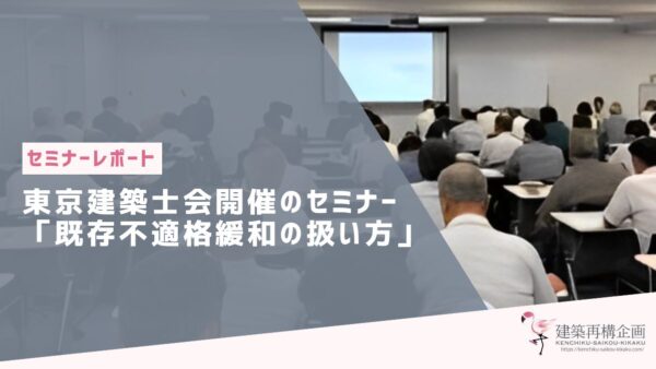 東京建築士会開催のセミナー「既存不適格緩和の扱い方」にて遡及適用に関する法文や実例を解説しました